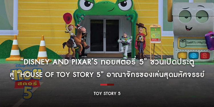 “Disney and Pixar’s Toy Story 5 ทอยสตอรี่ 5” ชวนเปิดประตูสู่ “House of Toy Story 5” อาณาจักรของเล่นสุดมหัศจรรย์